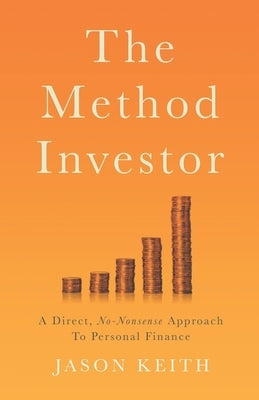 The Method Investor: A Direct, No-Nonsense Approach To Personal Finance by Keith, Jason