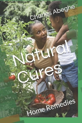 Natural Cures: Home Remedies by Abeghe, Charles