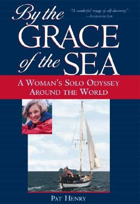 By the Grace of the Sea: A Woman's Solo Odyssey Around the World by Henry, Pat