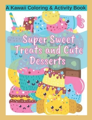 Super Sweet Treats and Cute Desserts A Kawaii Coloring and Activity Book: Coloring, Drawing, Word Search, Dot to Dot Activities - fun for all ages! by Treehouse, Activity