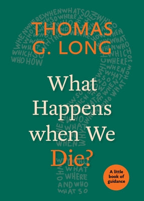 What Happens When We Die?: A Little Book of Guidance by Long, Thomas G.