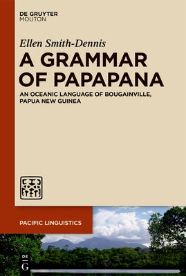 A Grammar of Papapana: An Oceanic Language of Bougainville, Papua New Guinea by Smith-Dennis, Ellen