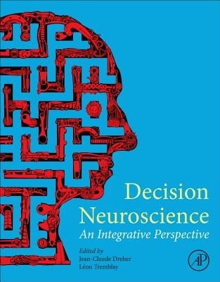Decision Neuroscience: An Integrative Perspective by Dreher, Jean-Claude