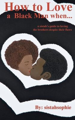 How to Love a Black Man when...: a sistah's guide to loving the brothers despite their flaws by Thomas, Rahsian