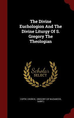 The Divine Euchologion And The Divine Liturgy Of S. Gregory The Theologian by Church, Coptic