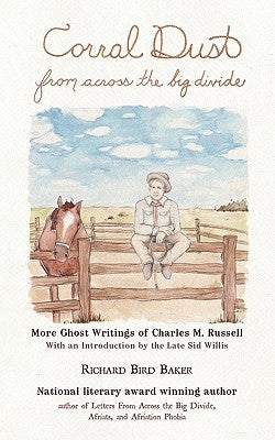Corral Dust from Across the Big Divide: More Ghost Writings of Charles M. Russell. by Baker, Richard Bird