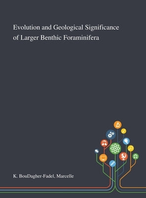 Evolution and Geological Significance of Larger Benthic Foraminifera by K. Boudagher-Fadel, Marcelle