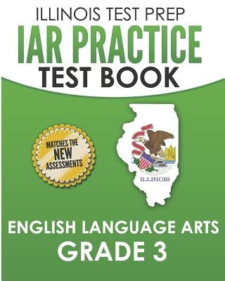 Iar Practice Test Book English Language Arts Grade 3: Preparation for the Illinois Assessment of Readiness Ela Test by Hawas, L.