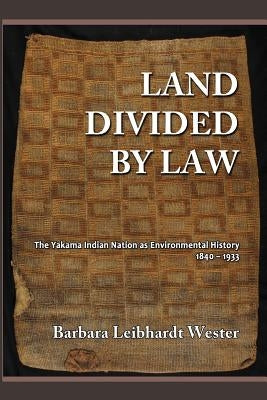 Land Divided by Law: The Yakama Indian Nation as Environmental History, 1840-1933 by Scheiber, Harry N.