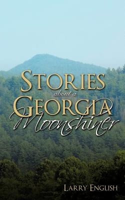 Stories about a Georgia Moonshiner by English, Larry