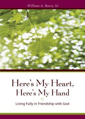 Here's My Heart, Here's My Hand: Living Fully in Friendship with God by Barry, William A.