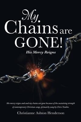 My Chains Are Gone! by Henderson, Christianne Ashton