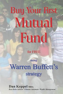 Buy Your First Mutual Fund for FREE: using Warren Buffett's strategy by Keppel Mba, Dan