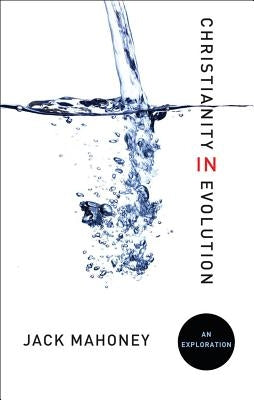Christianity in Evolution: An Exploration by Mahoney, Jack
