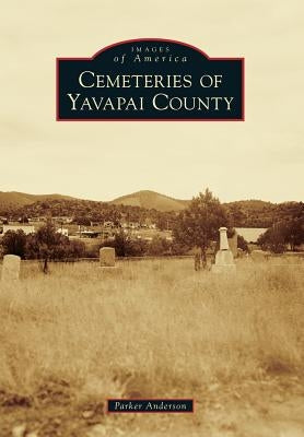 Cemeteries of Yavapai County by Anderson, Parker