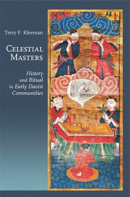 Celestial Masters: History and Ritual in Early Daoist Communities by Kleeman, Terry F.