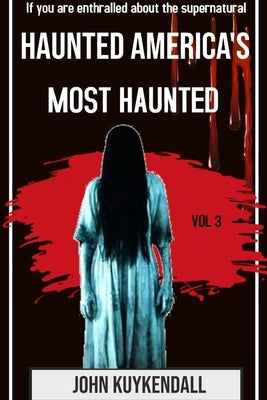 Haunted America's Most Haunted by Kuykendall, John