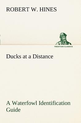 Ducks at a Distance A Waterfowl Identification Guide by Hines, Robert W.