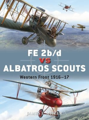 Fe 2b/D Vs Albatros Scouts: Western Front 1916-17 by Miller, James F.