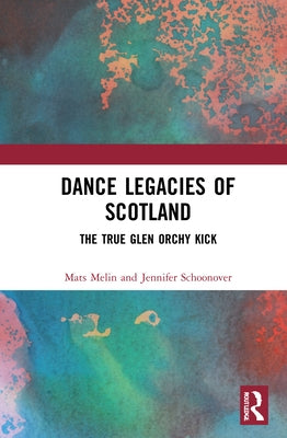Dance Legacies of Scotland: The True Glen Orchy Kick by Melin, Mats