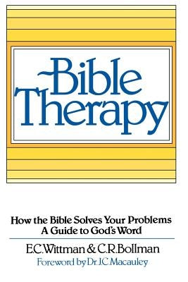 Bible Therapy: How the Bible Solves Your Problems: A Guide to God's Word by Wittman, E. C.