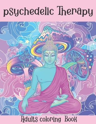 The Psychedelic Therapy: Adults coloring Book: A hippie trippy stoner's relaxing stress relieving easy funny coloring book for adults by Beauty, Enchanted