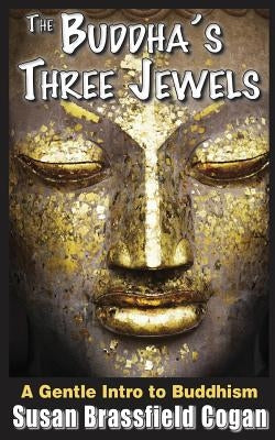 The Buddha's Three Jewels: The Buddha, The Dharma and The Sangha by Cogan, Susan Brassfield