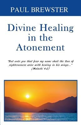Divine Healing in the Atonement by Brewster, Paul