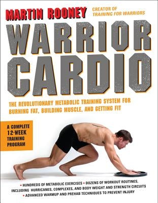 Warrior Cardio: The Revolutionary Metabolic Training System for Burning Fat, Building Muscle, and Getting Fit by Rooney, Martin