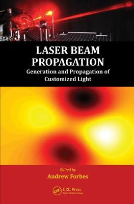 Laser Beam Propagation: Generation and Propagation of Customized Light by Forbes, Andrew