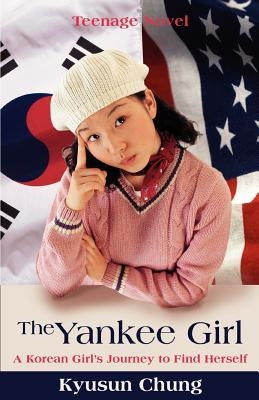 The Yankee Girl: A Korean Girl's Journey to Find Herself by Chung, Kyusun