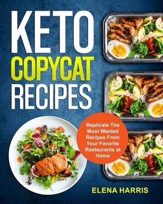 Keto Copycat Recipes: Replicate The Most Wanted Recipes From Your Favorite Restaurants at Home by Harris, Elena