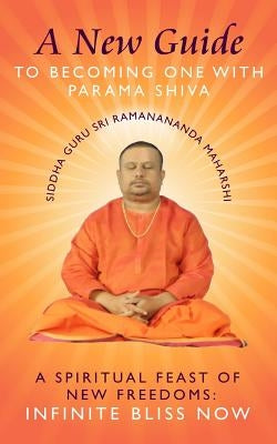 A New Guide to Becoming one with Parama Shiva by Ramanananda Maharshi, Siddha Guru