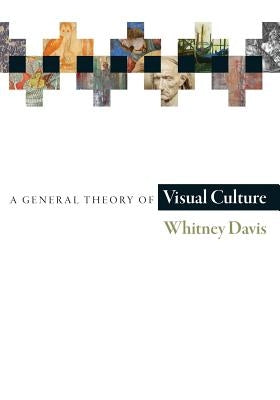 A General Theory of Visual Culture by Davis, Whitney