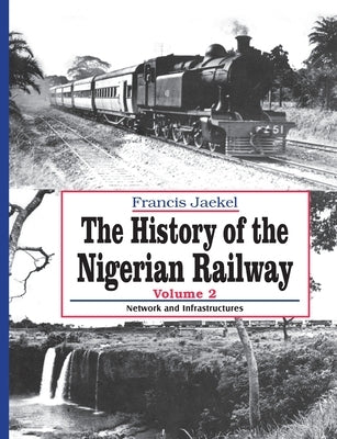 The History of Nigerian Railway. Vol 2: Network and Infrastructure by Jaekel, Francis
