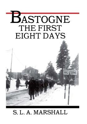 Bastogne the Story of the First Eight Days: In Which the 101st Airborne Division Was Closed within the Ring of German Forces by Center of Military History United States
