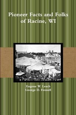 Pioneer Facts and Folks of Racine, WI by Fennell, George D.