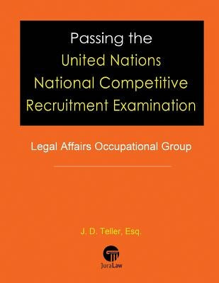 Passing the United Nations National Competitive Recruitment Examination: Legal Affairs Occupational Group by Teller Esq, J. D.