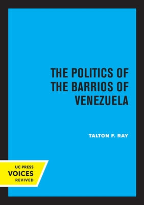 The Politics of the Barrios of Venezuela by Ray, Talton F.