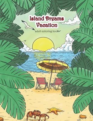 Island Dreams Vacation Adult Coloring Book: Tropical Coloring Book for Adults with Beach Scenes, Ocean Scenes, Island Scenes, Fish, and More. by Zenmaster Coloring Books