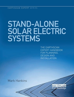 Stand-alone Solar Electric Systems: The Earthscan Expert Handbook for Planning, Design and Installation by Hankins, Mark