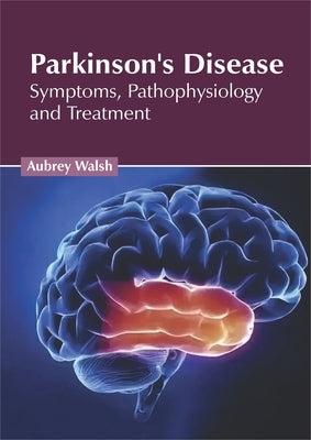 Parkinson's Disease: Symptoms, Pathophysiology and Treatment by Walsh, Aubrey