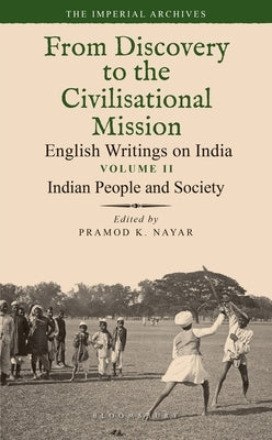 Indian People and Society: From Discovery to the Civilizational Mission: English Writings on India, the Imperial Archive, Volume 2 by Nayar, Pramod K.