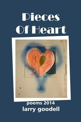 Pieces Of Heart: Poems 2014 by Goodell, Lenore