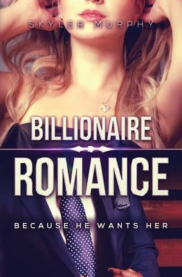 Billionaire Romance: Because He Wants Her: A Young Adult Rich Alpha Male Billionaire Romance by Murphy, Skyler