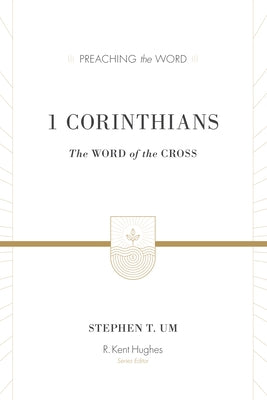 1 Corinthians: The Word of the Cross by Um, Stephen T.