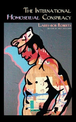 The International Homosexual Conspiracy by Roberts, Larry-Bob