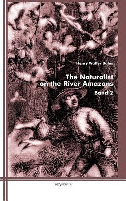 The Naturalist on the River Amazons: Band 2 by Bates, Henry Walter