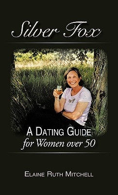 Silver Fox: A Dating Guide for Women over 50 by Mitchell, Elaine Ruth