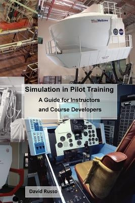 Simulation in Pilot Training: A Guide for Instructors and Course Developers by Russo, David